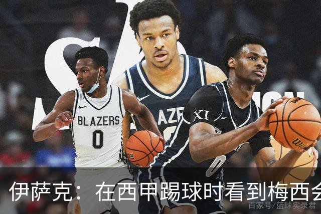 伊萨克：在西甲踢球时看到梅西会被震撼到 合作过最好的球员是D席